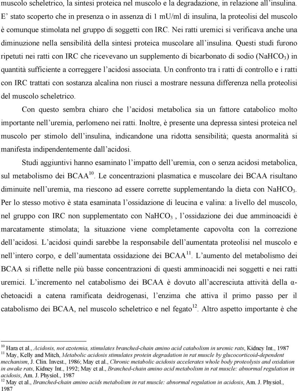 Nei ratti uremici si verificava anche una diminuzione nella sensibilità della sintesi proteica muscolare all insulina.