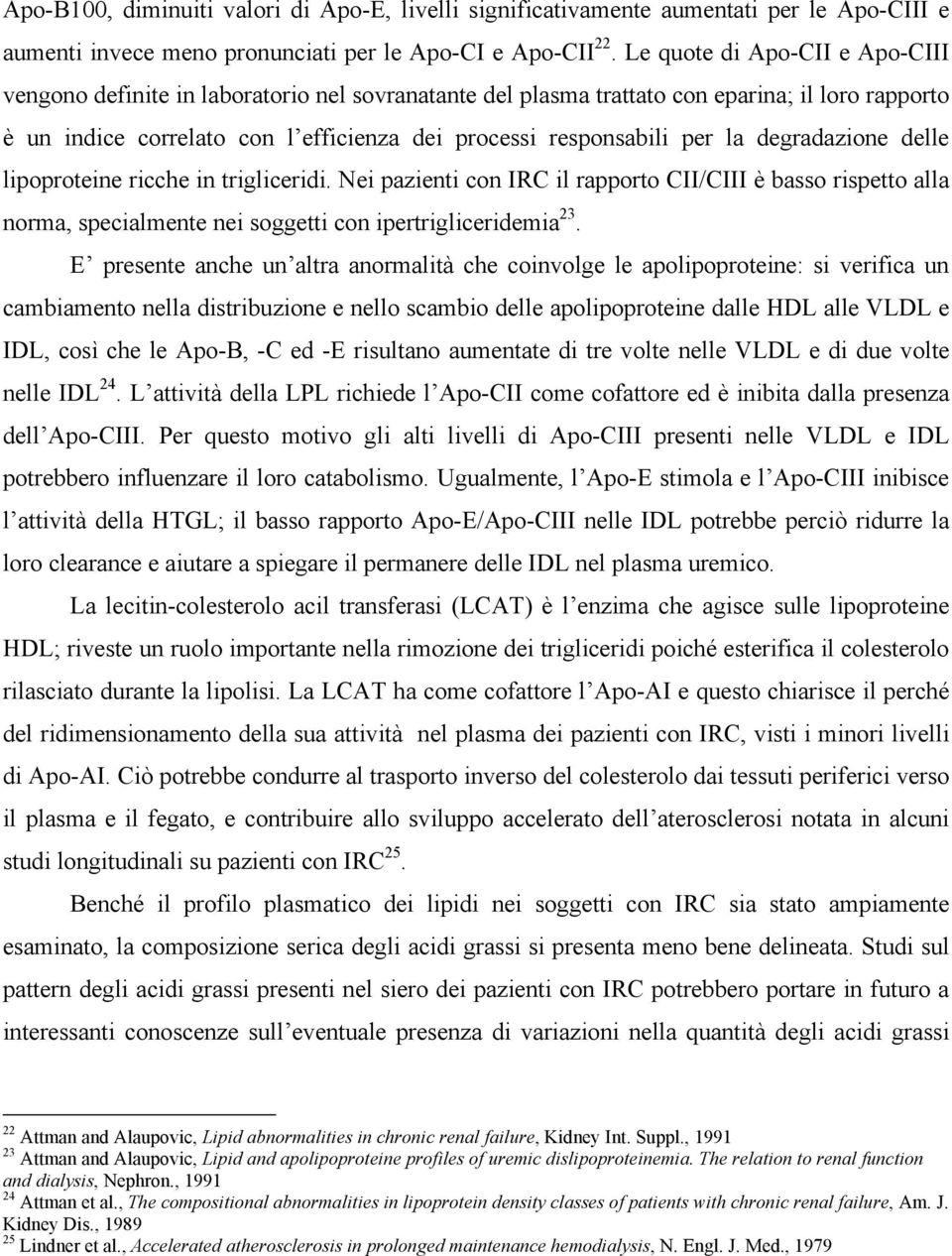 la degradazione delle lipoproteine ricche in trigliceridi. Nei pazienti con IRC il rapporto CII/CIII è basso rispetto alla norma, specialmente nei soggetti con ipertrigliceridemia 23.