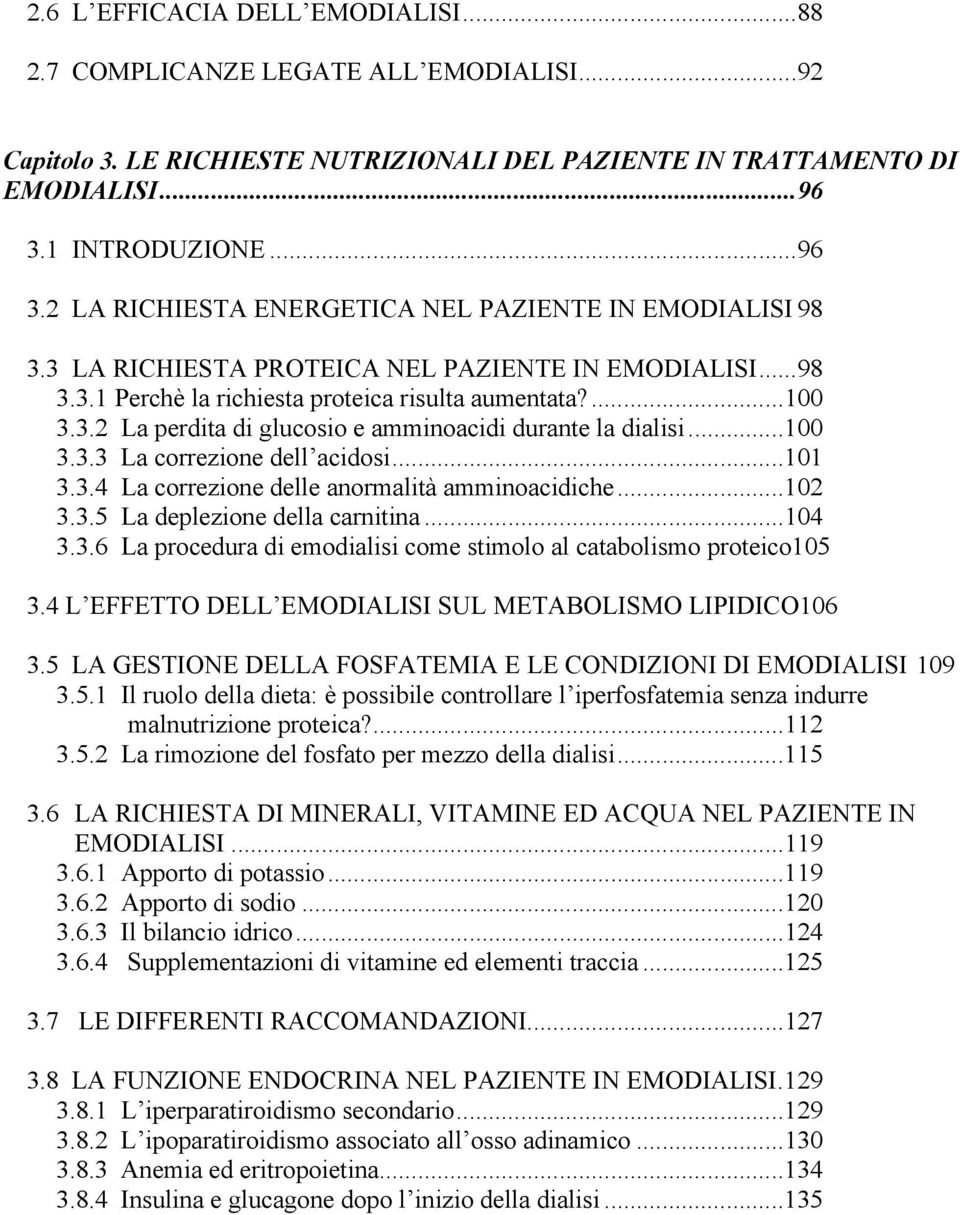 ..100 3.3.3 La correzione dell acidosi...101 3.3.4 La correzione delle anormalità amminoacidiche...102 3.3.5 La deplezione della carnitina...104 3.3.6 La procedura di emodialisi come stimolo al catabolismo proteico105 3.