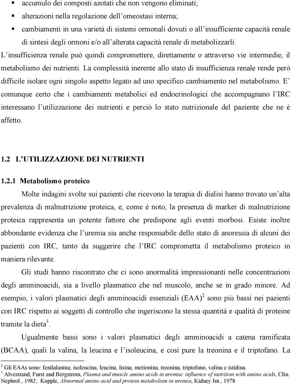 L insufficienza renale può quindi compromettere, direttamente o attraverso vie intermedie, il metabolismo dei nutrienti.