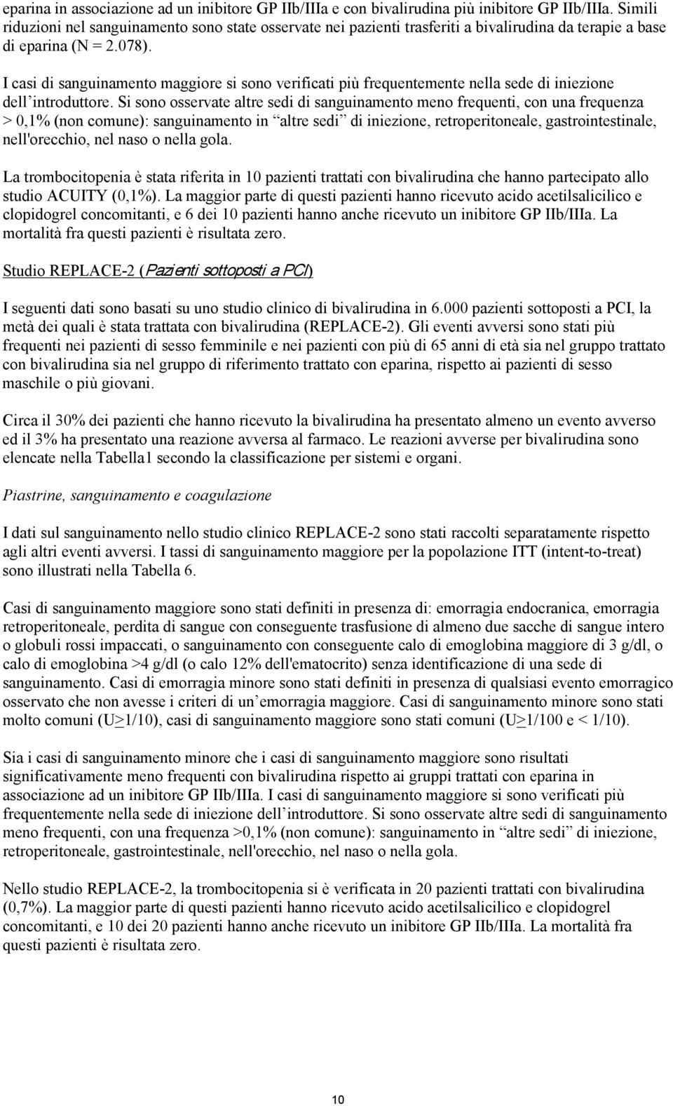 I casi di sanguinamento maggiore si sono verificati più frequentemente nella sede di iniezione dell introduttore.