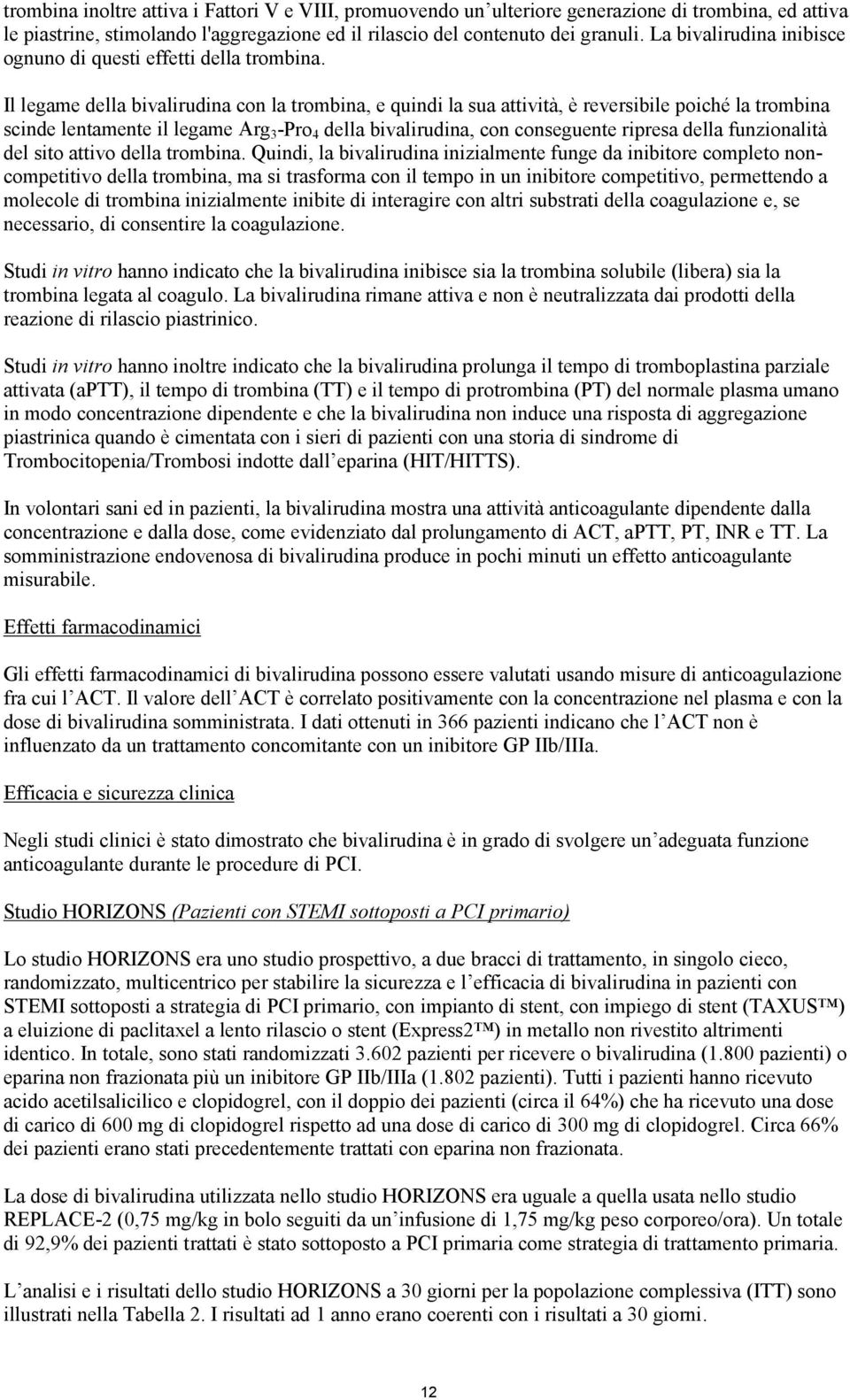 Il legame della bivalirudina con la trombina, e quindi la sua attività, è reversibile poiché la trombina scinde lentamente il legame Arg 3 -Pro 4 della bivalirudina, con conseguente ripresa della