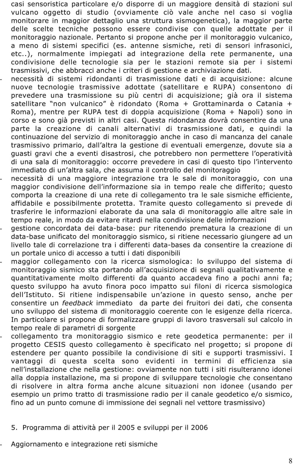 Pertanto si propone anche per il monitoraggio vulcanico, a meno di sistemi specifici (es. antenne sismiche, reti di sensori infrasonici, etc.