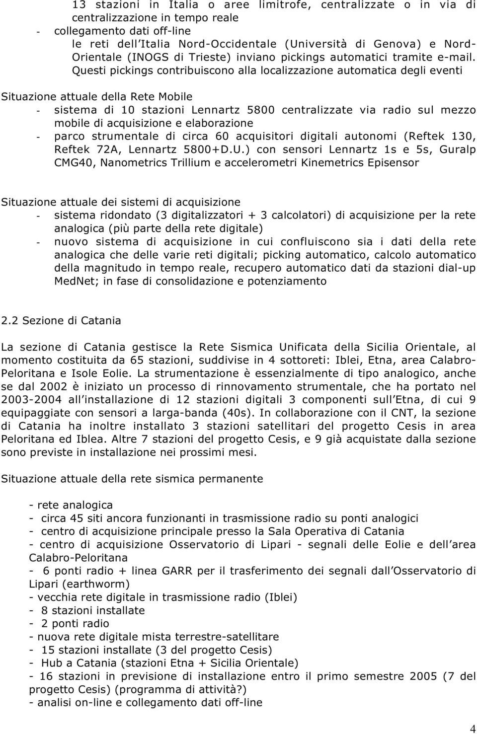 Questi pickings contribuiscono alla localizzazione automatica degli eventi Situazione attuale della Rete Mobile - sistema di 10 stazioni Lennartz 5800 centralizzate via radio sul mezzo mobile di