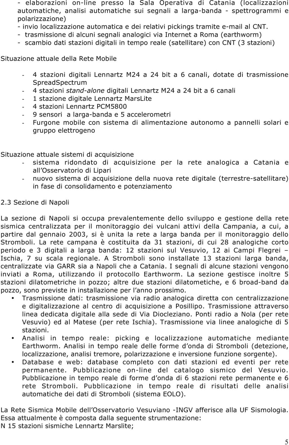 - trasmissione di alcuni segnali analogici via Internet a Roma (earthworm) - scambio dati stazioni digitali in tempo reale (satellitare) con CNT (3 stazioni) Situazione attuale della Rete Mobile - 4