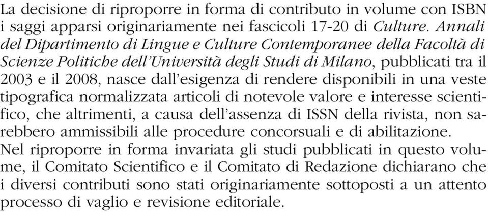 disponibili in una veste tipografica normalizzata articoli di notevole valore e interesse scientifico, che altrimenti, a causa dell assenza di ISSN della rivista, non sarebbero ammissibili alle