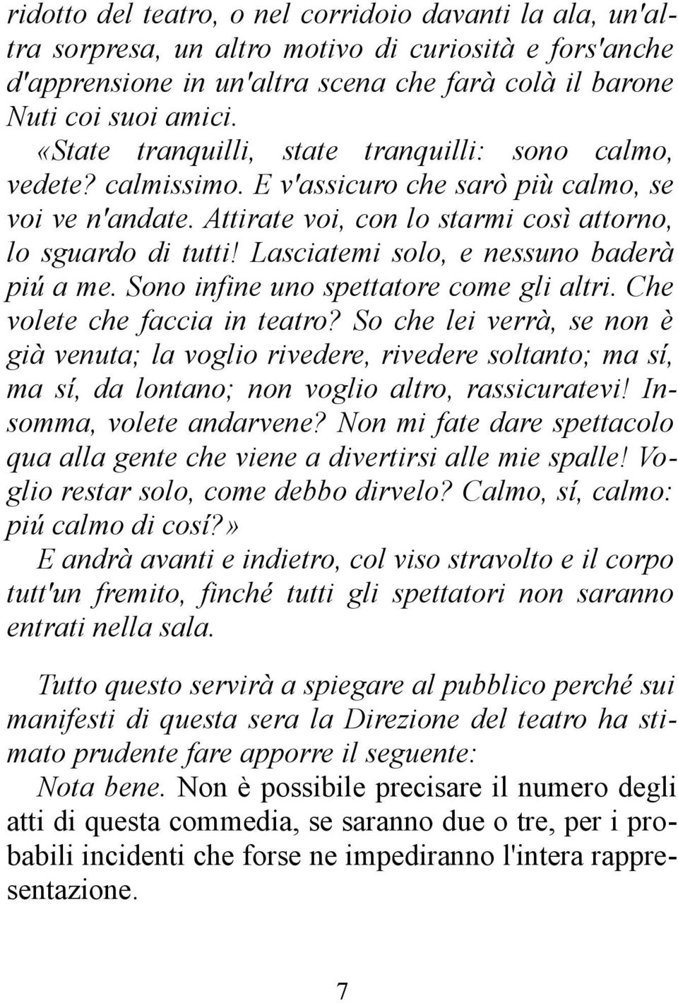 Lasciatemi solo, e nessuno baderà piú a me. Sono infine uno spettatore come gli altri. Che volete che faccia in teatro?