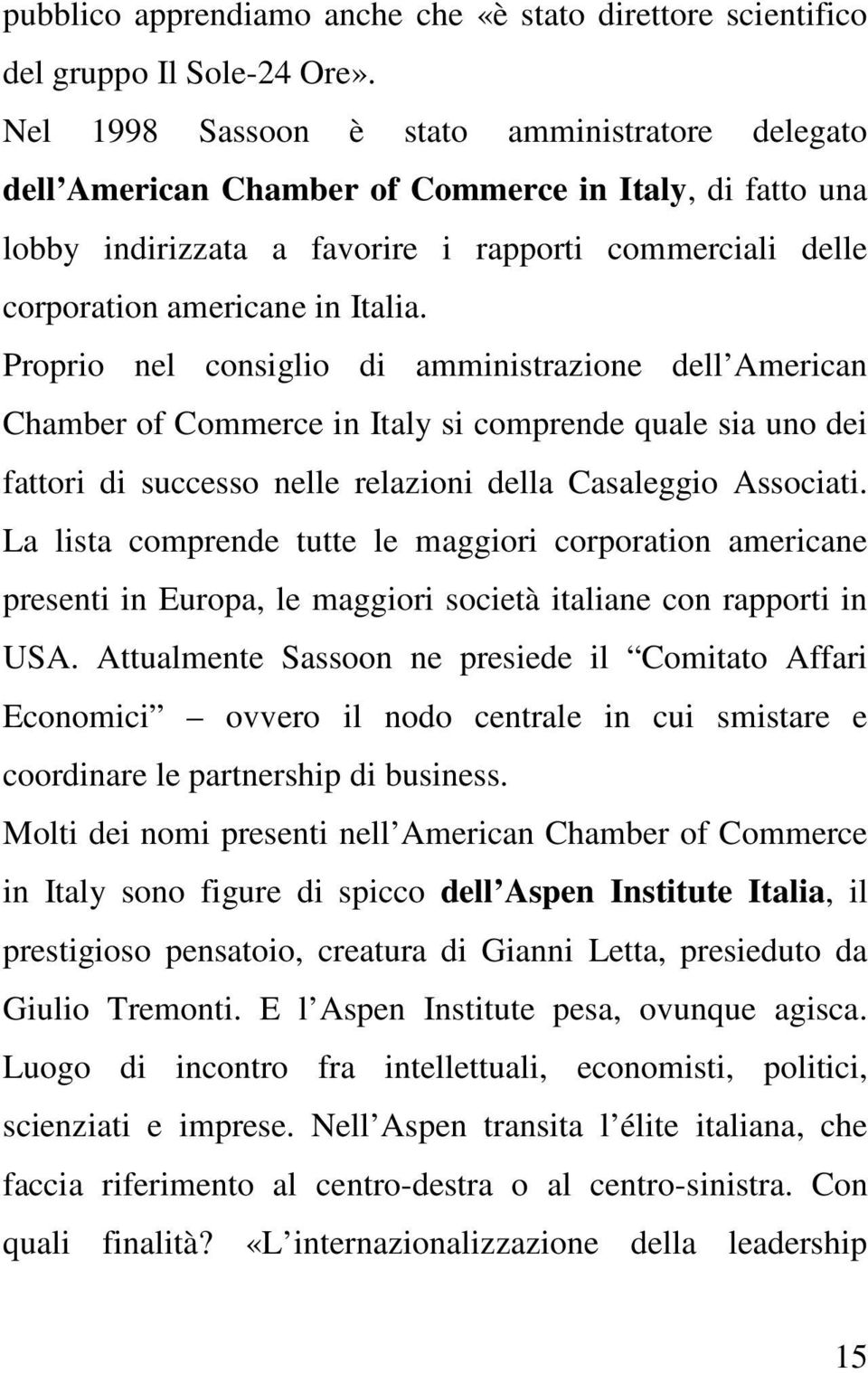 Proprio nel consiglio di amministrazione dell American Chamber of Commerce in Italy si comprende quale sia uno dei fattori di successo nelle relazioni della Casaleggio Associati.