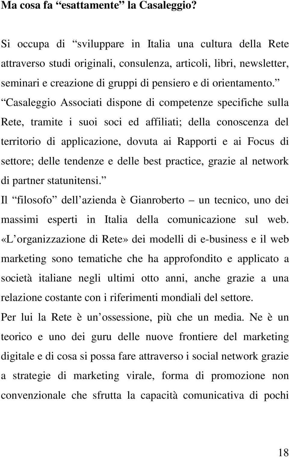 Casaleggio Associati dispone di competenze specifiche sulla Rete, tramite i suoi soci ed affiliati; della conoscenza del territorio di applicazione, dovuta ai Rapporti e ai Focus di settore; delle