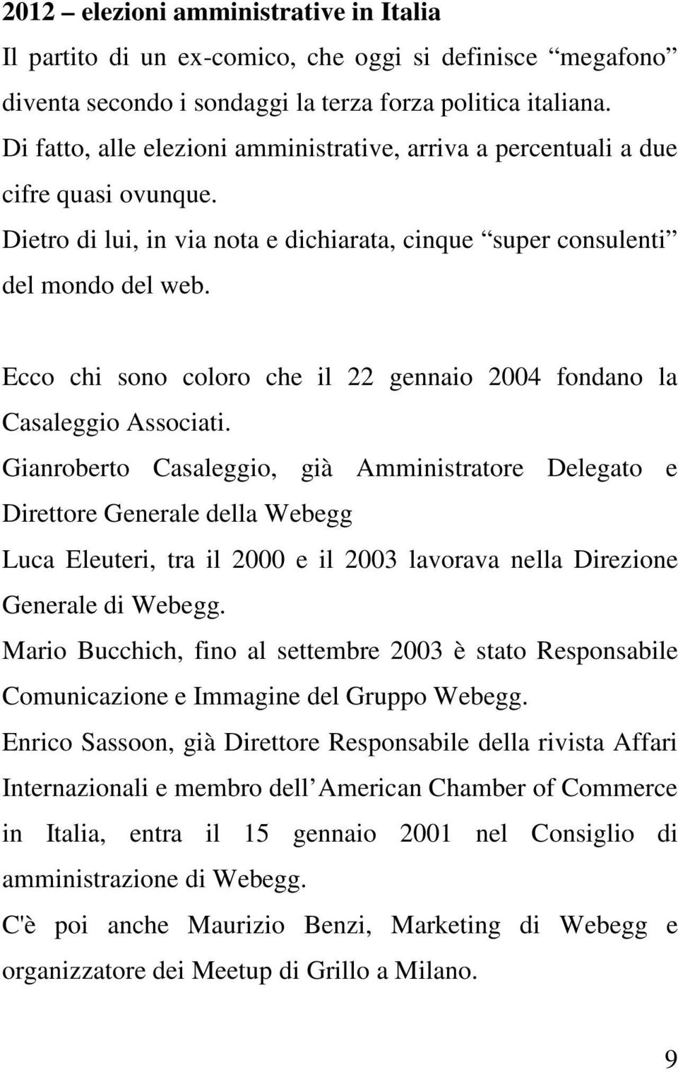 Ecco chi sono coloro che il 22 gennaio 2004 fondano la Casaleggio Associati.