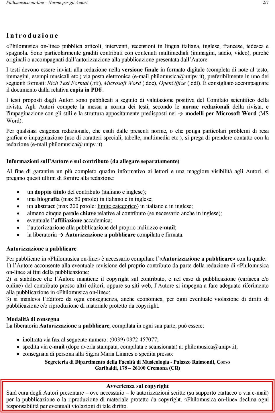 I testi devono essere inviati alla redazione nella versione finale in formato digitale (completa di note al testo, immagini, esempi musicali etc.) via posta elettronica (e-mail philomusica@unipv.