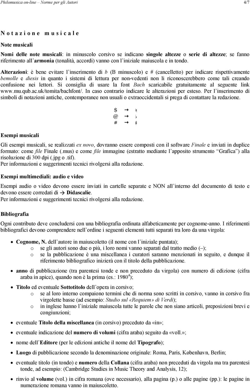 Alterazioni: è bene evitare l inserimento di b (B minuscolo) e # (cancelletto) per indicare rispettivamente bemolle e diesis in quanto i sistemi di lettura per non-vedenti non li riconoscerebbero