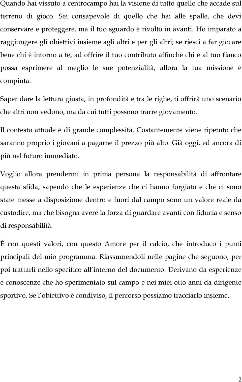 Ho imparato a raggiungere gli obiettivi insieme agli altri e per gli altri; se riesci a far giocare bene chi è intorno a te, ad offrire il tuo contributo affinché chi è al tuo fianco possa esprimere