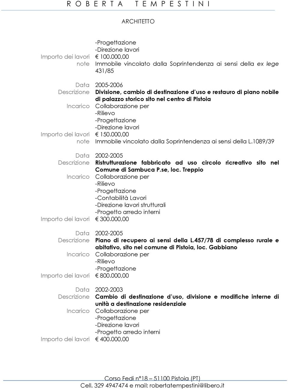 nel centro di Pistoia Importo dei lavori 150.000,00 Data 2002-2005 Descrizione Ristrutturazione fabbricato ad uso circolo ricreativo sito nel Comune di Sambuca P.se, loc.