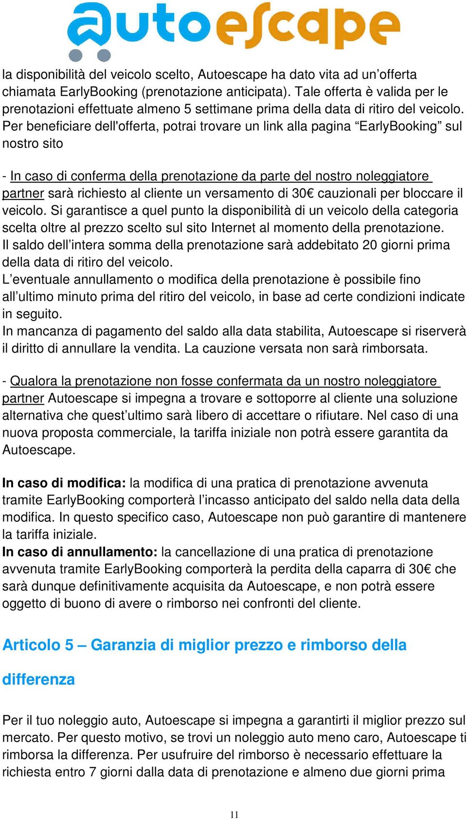 Per beneficiare dell'offerta, potrai trovare un link alla pagina EarlyBooking sul nostro sito - In caso di conferma della prenotazione da parte del nostro noleggiatore partner sarà richiesto al