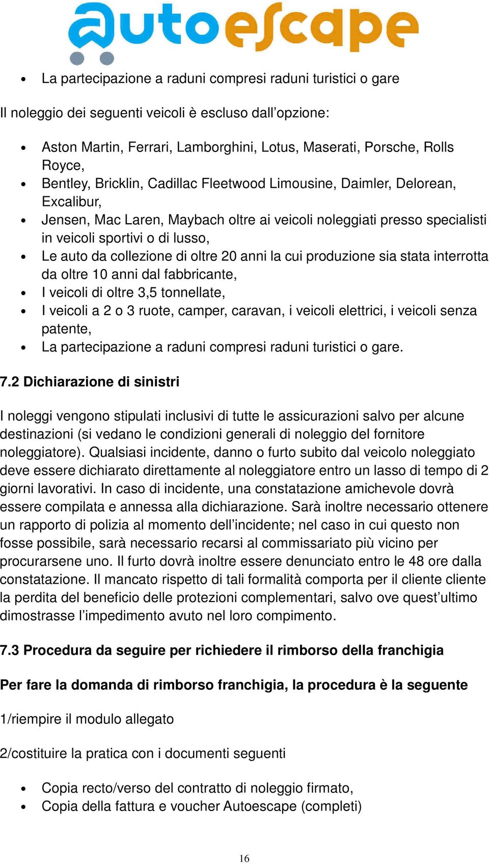 collezione di oltre 20 anni la cui produzione sia stata interrotta da oltre 10 anni dal fabbricante, I veicoli di oltre 3,5 tonnellate, I veicoli a 2 o 3 ruote, camper, caravan, i veicoli elettrici,