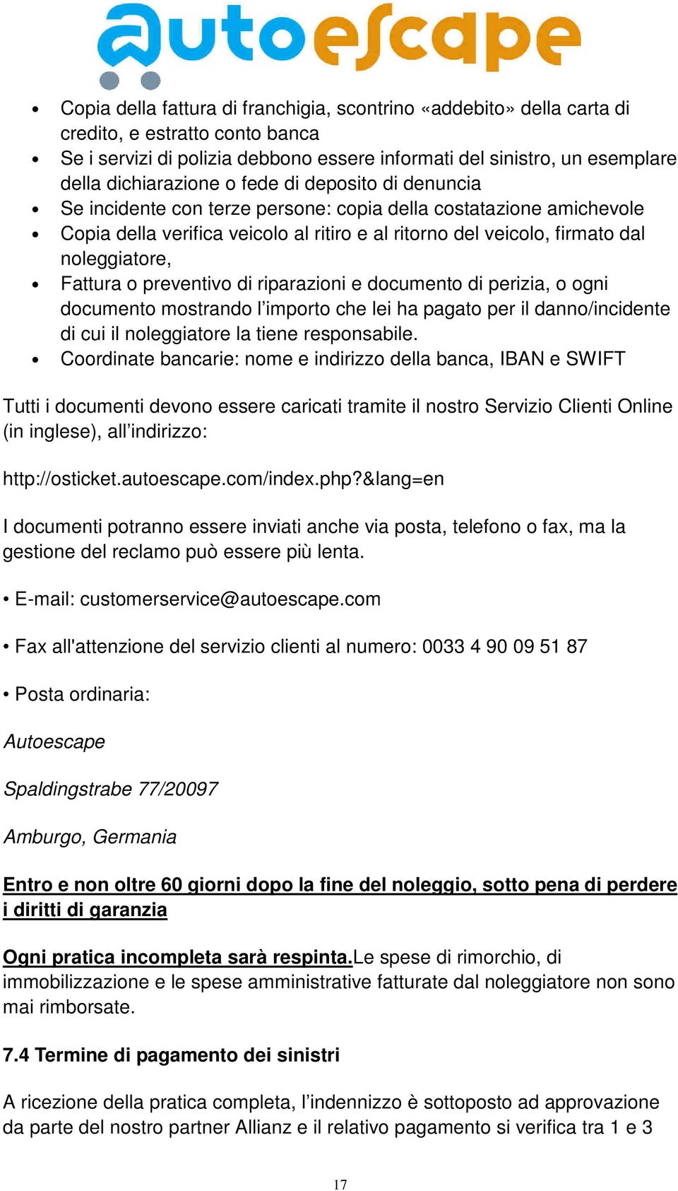 preventivo di riparazioni e documento di perizia, o ogni documento mostrando l importo che lei ha pagato per il danno/incidente di cui il noleggiatore la tiene responsabile.