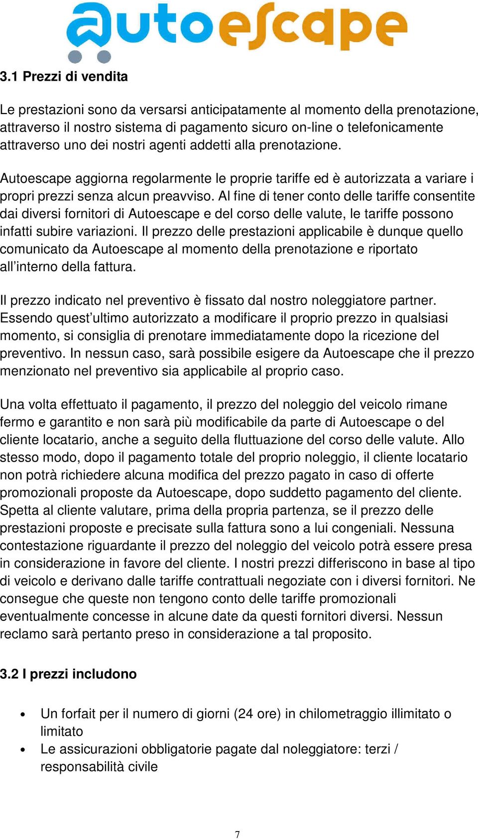 Al fine di tener conto delle tariffe consentite dai diversi fornitori di Autoescape e del corso delle valute, le tariffe possono infatti subire variazioni.