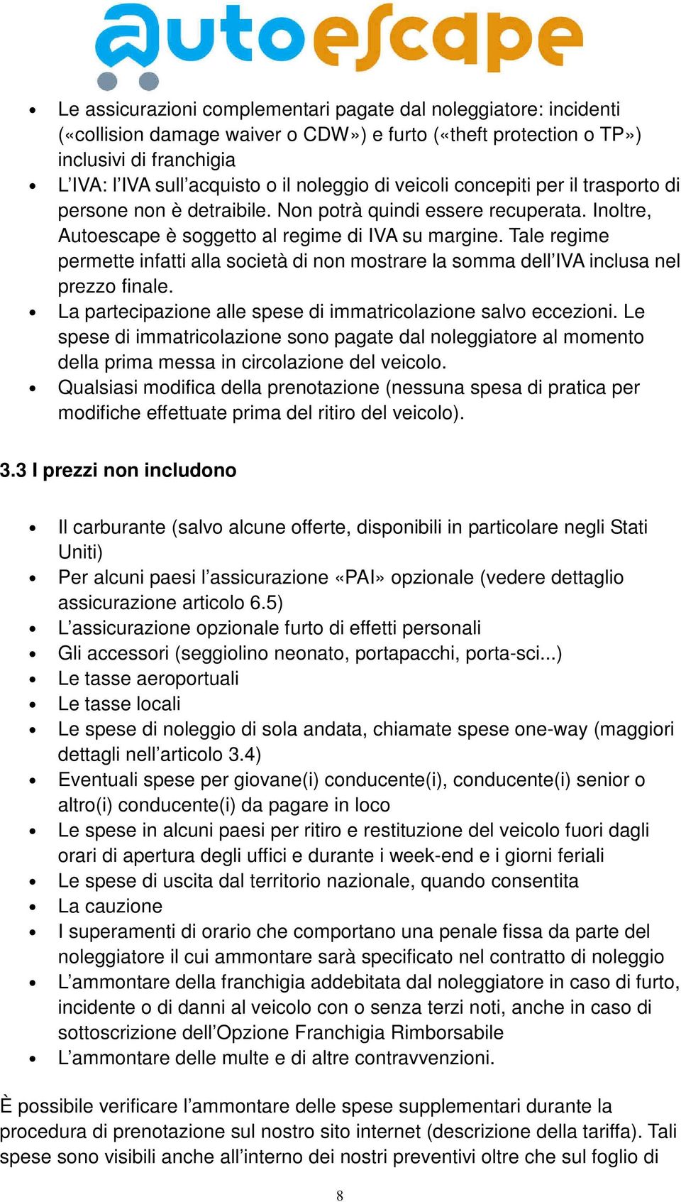 Tale regime permette infatti alla società di non mostrare la somma dell IVA inclusa nel prezzo finale. La partecipazione alle spese di immatricolazione salvo eccezioni.