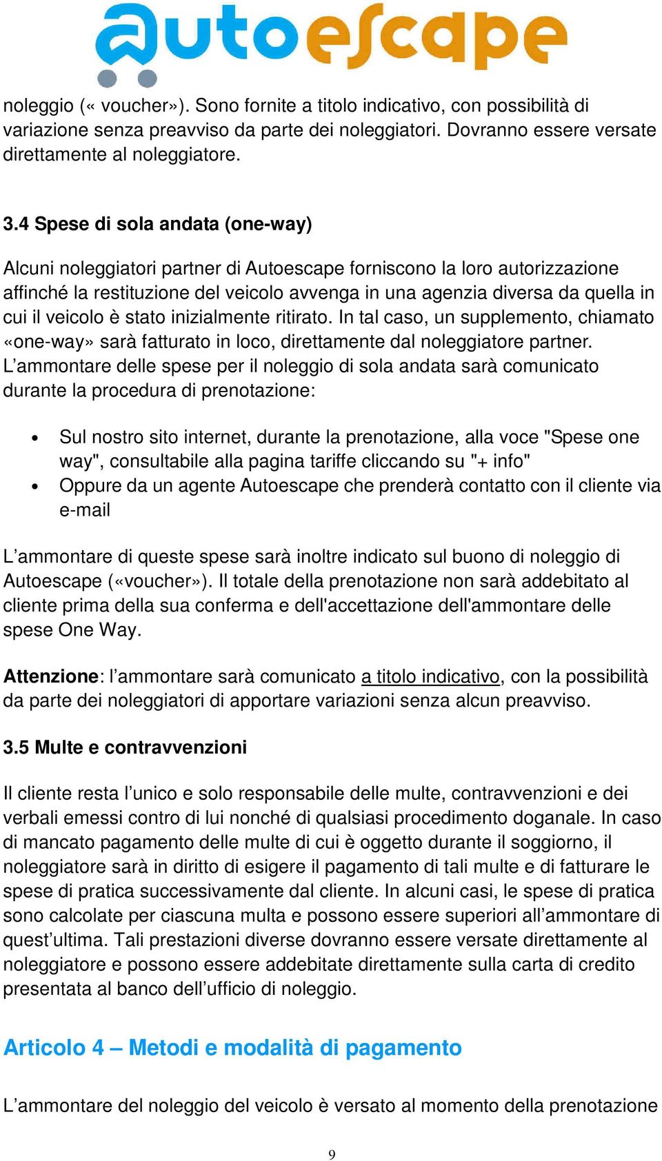 veicolo è stato inizialmente ritirato. In tal caso, un supplemento, chiamato «one-way» sarà fatturato in loco, direttamente dal noleggiatore partner.