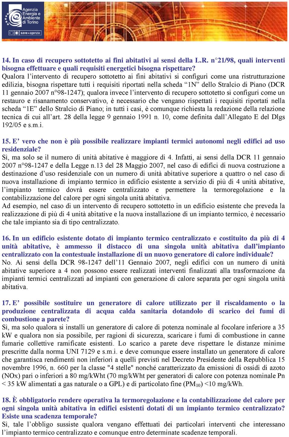 (DCR 11 gennaio 2007 n 98-1247); qualora invece l intervento di recupero sottotetto si configuri come un restauro e risanamento conservativo, è necessario che vengano rispettati i requisiti riportati