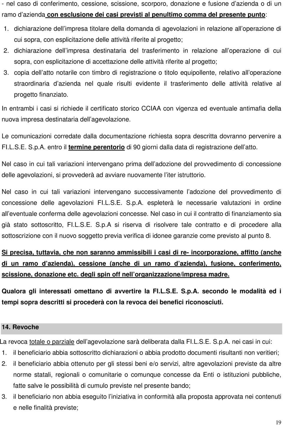 dichiarazione dell impresa destinataria del trasferimento in relazione all operazione di cui sopra, con esplicitazione di accettazione delle attività riferite al progetto; 3.