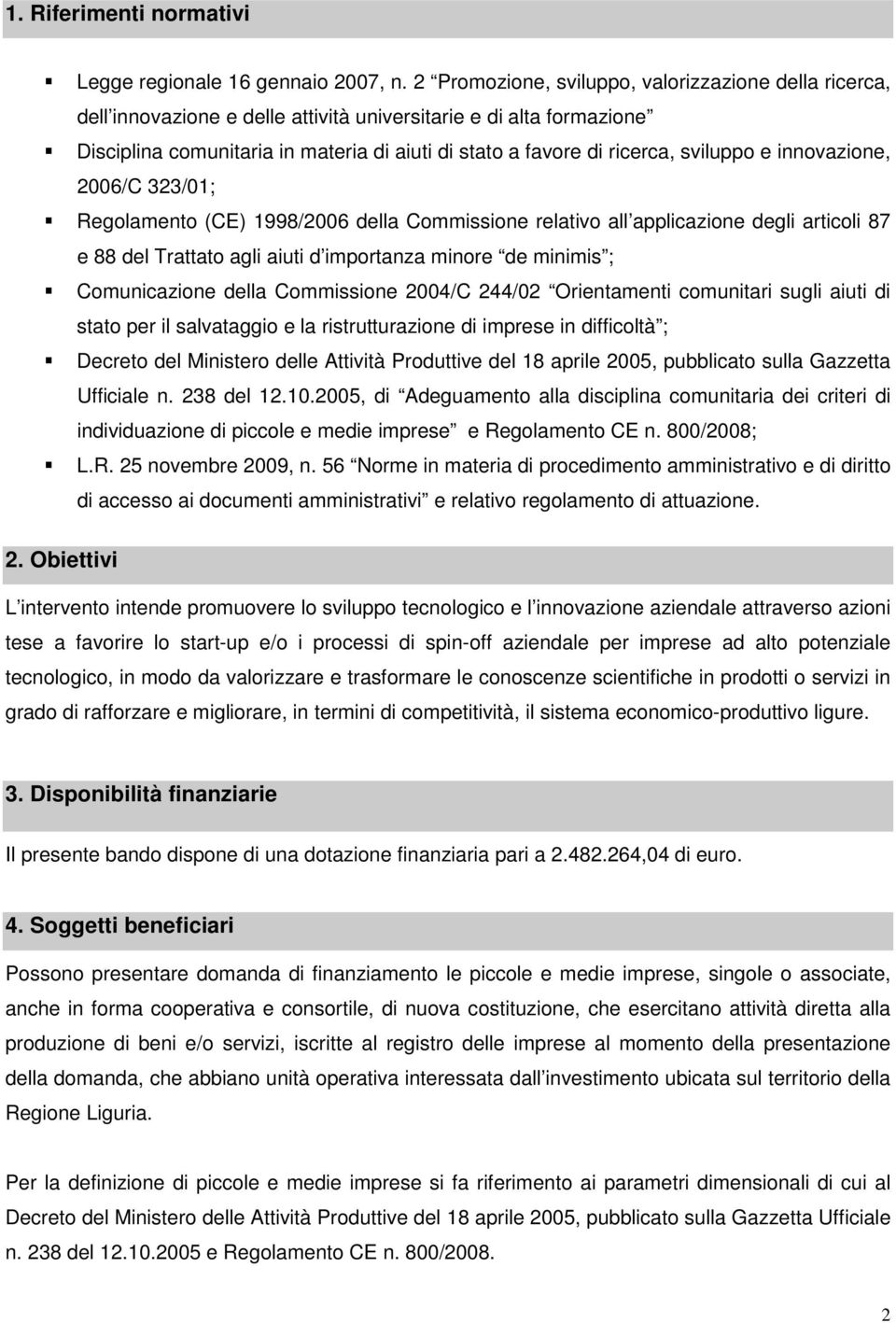 sviluppo e innovazione, 2006/C 323/01; Regolamento (CE) 1998/2006 della Commissione relativo all applicazione degli articoli 87 e 88 del Trattato agli aiuti d importanza minore de minimis ;