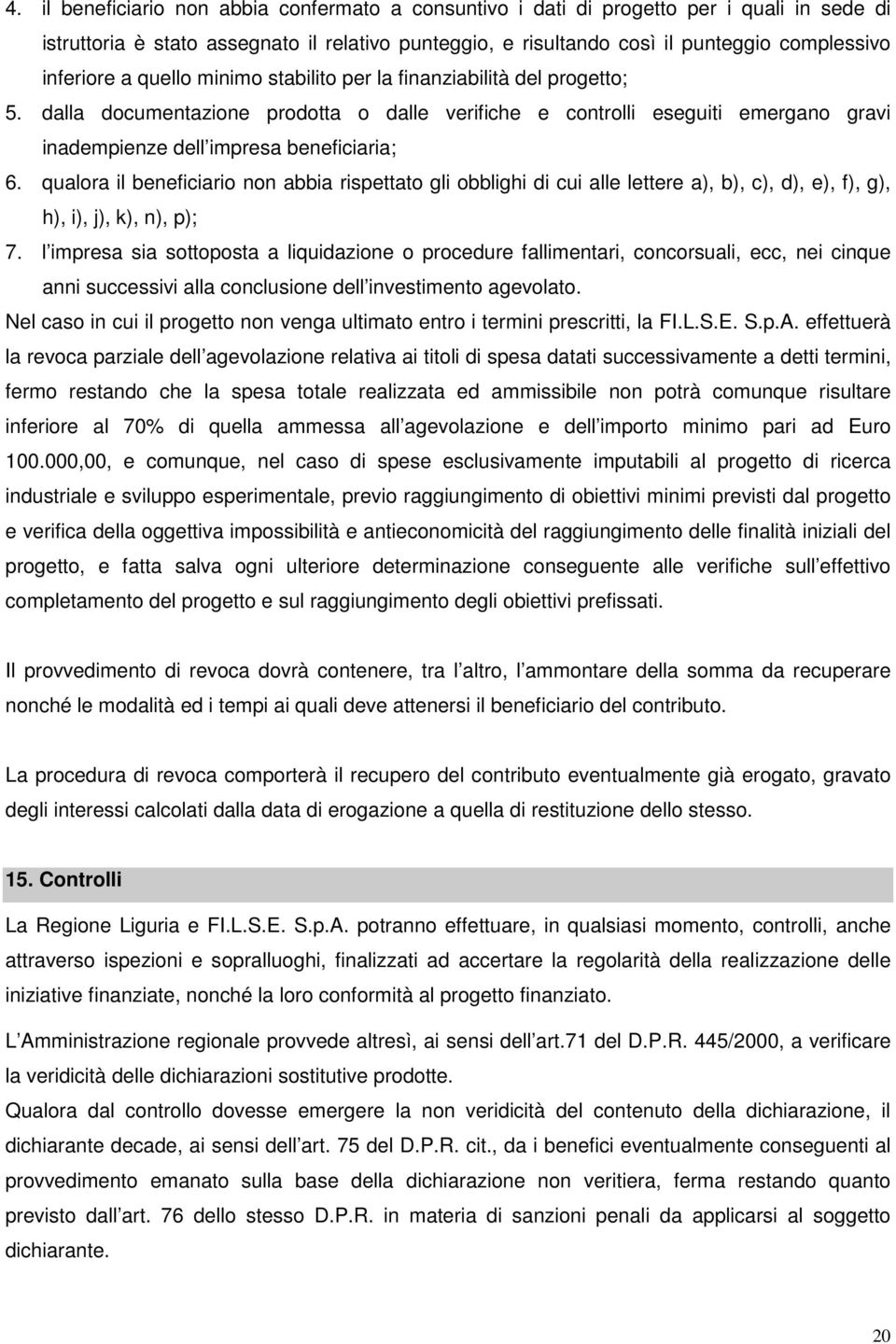 dalla documentazione prodotta o dalle verifiche e controlli eseguiti emergano gravi inadempienze dell impresa beneficiaria; 6.