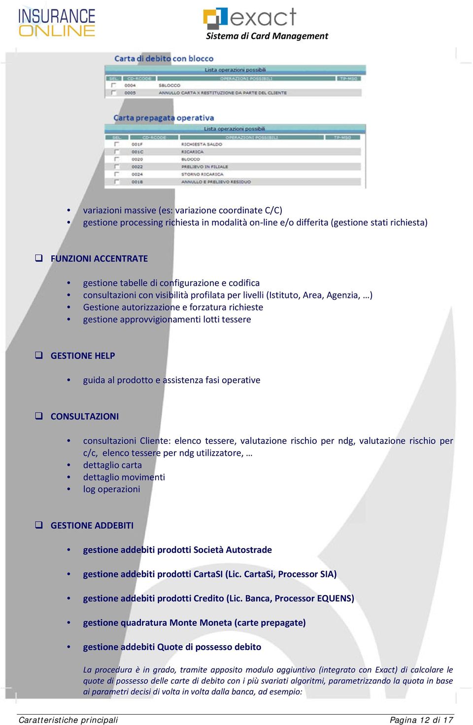 fasi perative CONSULTAZIONI cnsultazini Cliente: elenc tessere, valutazine rischi per ndg, valutazine rischi per c/c, elenc tessere per ndg utilizzatre, dettagli carta dettagli mvimenti lg perazini