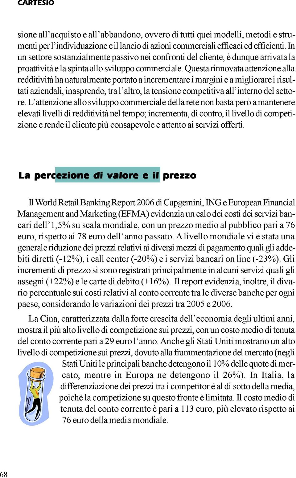 Questa rinnovata attenzione alla redditività ha naturalmente portato a incrementare i margini e a migliorare i risultati aziendali, inasprendo, tra l altro, la tensione competitiva all interno del