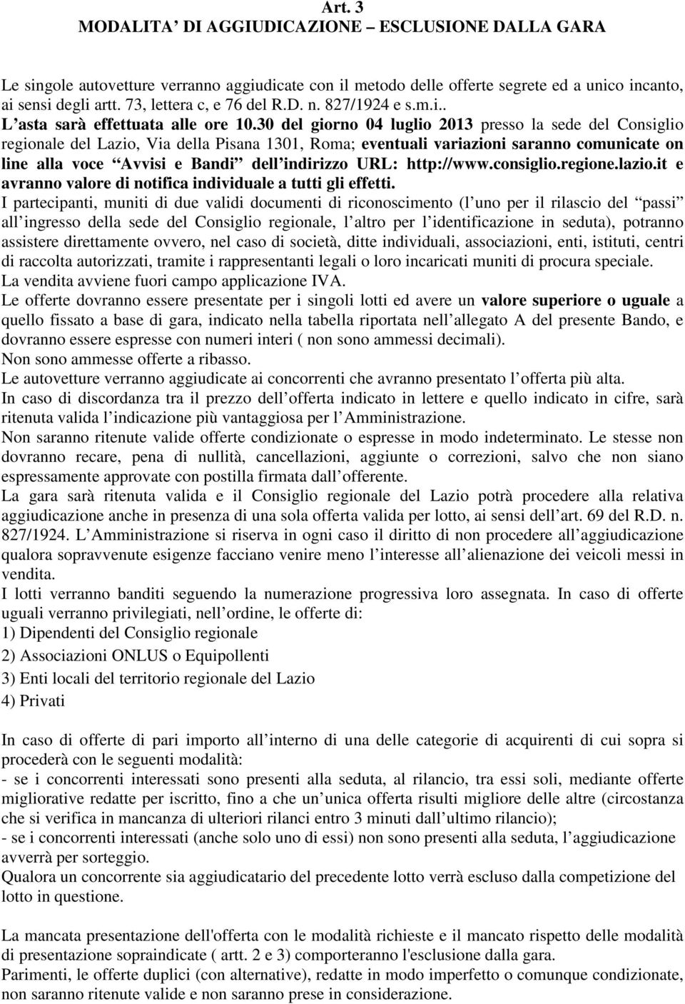 30 del giorno 04 luglio 2013 presso la sede del Consiglio regionale del Lazio, Via della Pisana 1301, Roma; eventuali variazioni saranno comunicate on line alla voce Avvisi e Bandi dell indirizzo