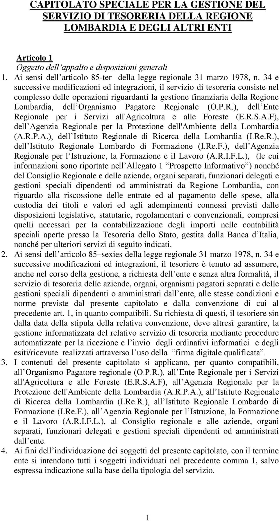 34 e successive modificazioni ed integrazioni, il servizio di tesoreria consiste nel complesso delle operazioni riguardanti la gestione finanziaria della Regione Lombardia, dell Organismo Pagatore