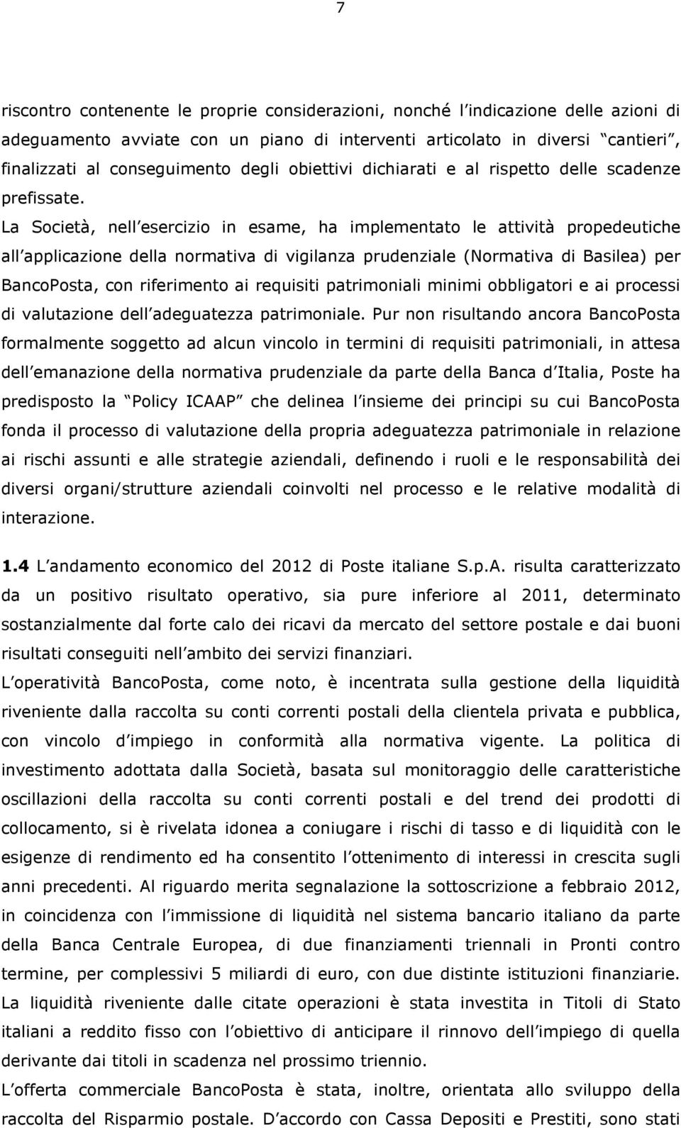 La Società, nell esercizio in esame, ha implementato le attività propedeutiche all applicazione della normativa di vigilanza prudenziale (Normativa di Basilea) per BancoPosta, con riferimento ai