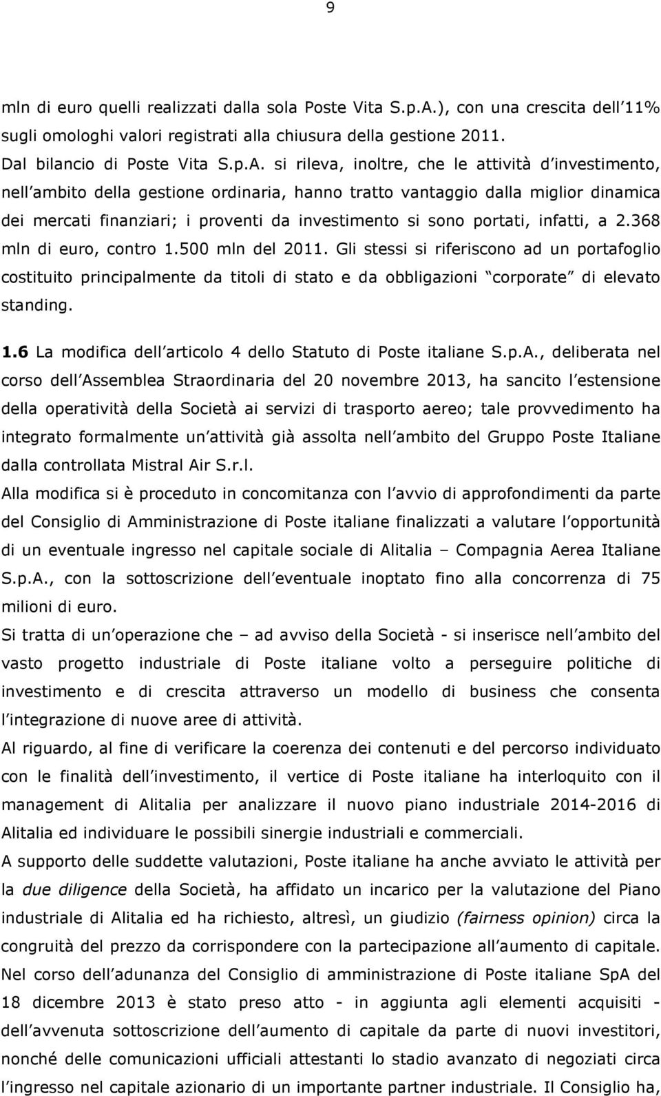 si rileva, inoltre, che le attività d investimento, nell ambito della gestione ordinaria, hanno tratto vantaggio dalla miglior dinamica dei mercati finanziari; i proventi da investimento si sono