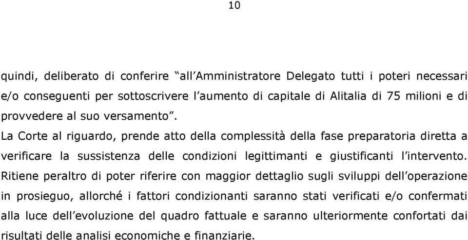 La Corte al riguardo, prende atto della complessità della fase preparatoria diretta a verificare la sussistenza delle condizioni legittimanti e giustificanti l intervento.