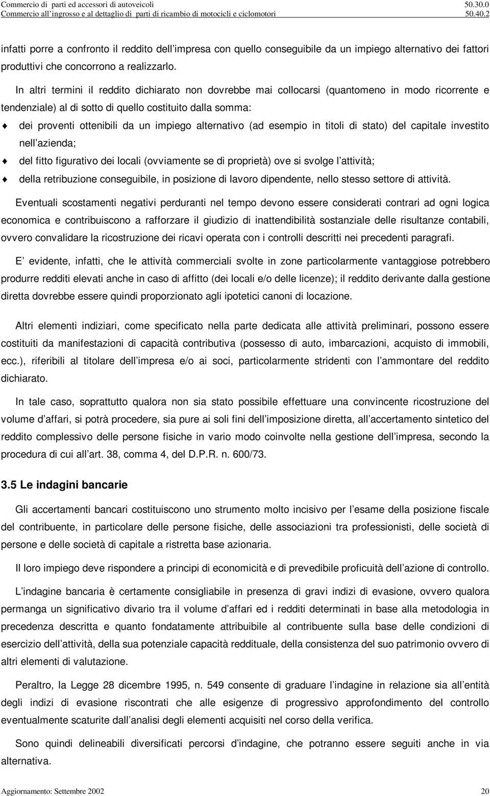 In altr termn l reddto dcharato non dovrebbe ma collocars (quantomeno n modo rcorrente e tendenzale) al d sotto d quello costtuto dalla somma: de provent ottenbl da un mpego alternatvo (ad esempo n