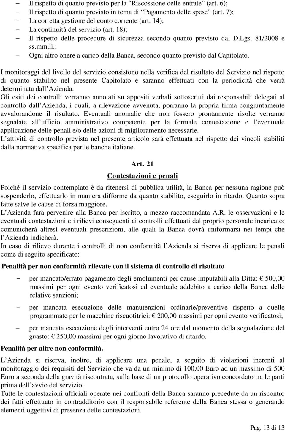 ; Ogni altro onere a carico della Banca, secondo quanto previsto dal Capitolato.