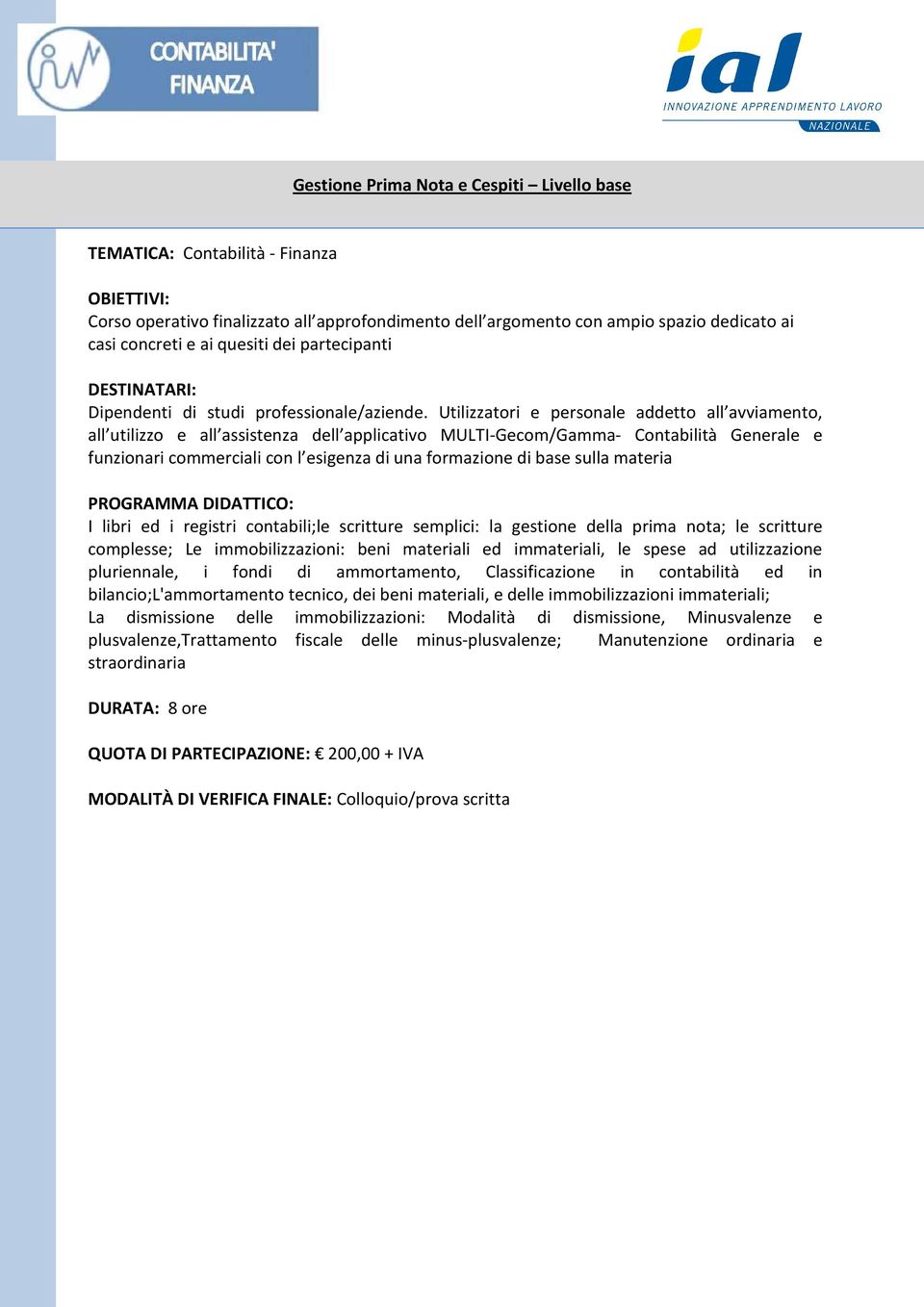 Utilizzatori e personale addetto all avviamento, all utilizzo e all assistenza dell applicativo MULTI-Gecom/Gamma- Contabilità Generale e funzionari commerciali con l esigenza di una formazione di