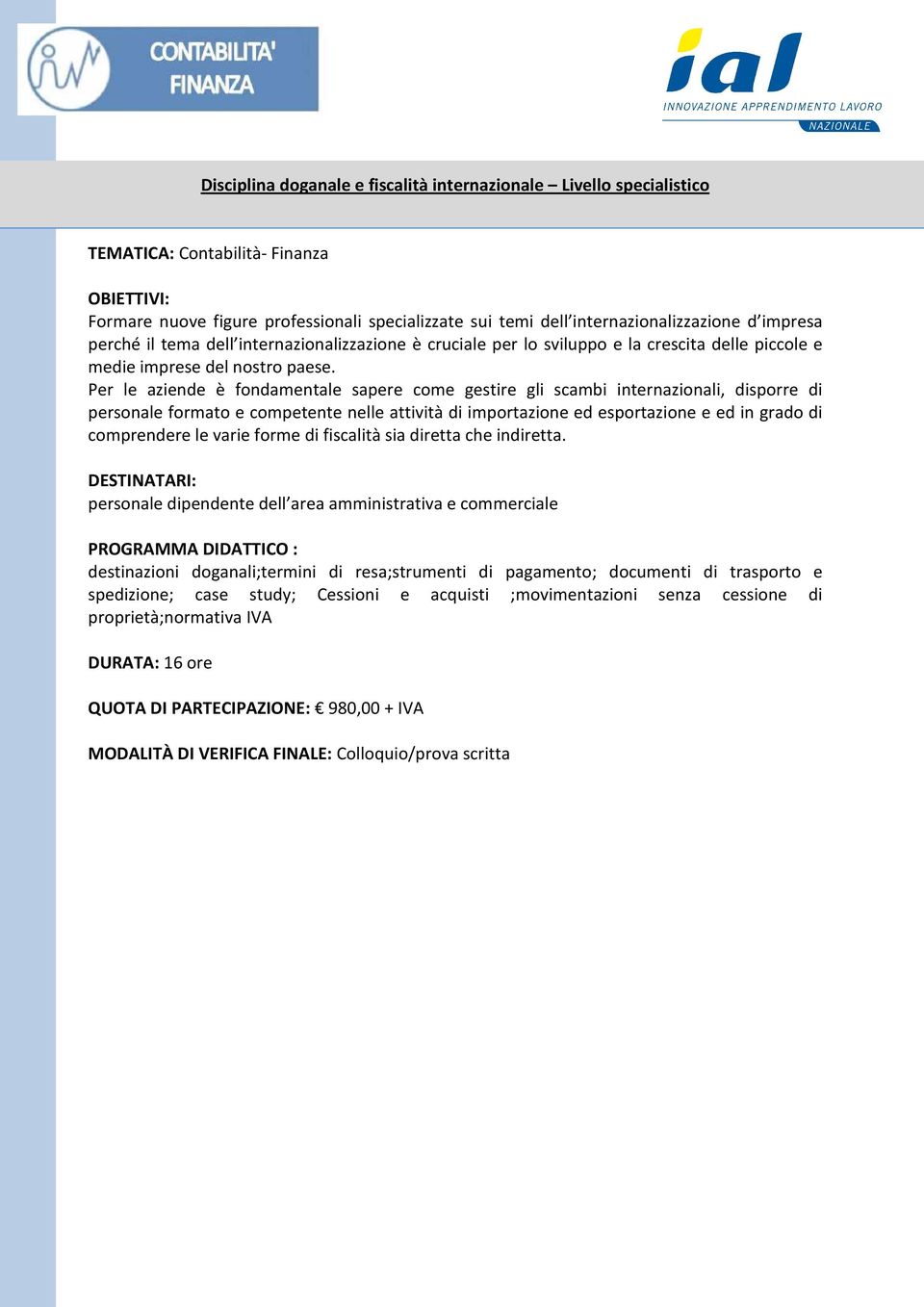 Per le aziende è fondamentale sapere come gestire gli scambi internazionali, disporre di personale formato e competente nelle attività di importazione ed esportazione e ed in grado di comprendere le