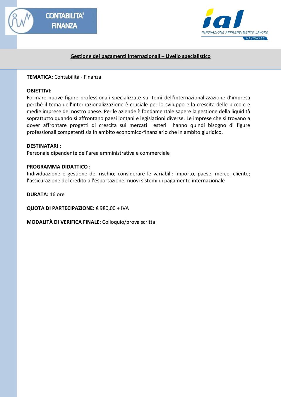 Per le aziende è fondamentale sapere la gestione della liquidità soprattutto quando si affrontano paesi lontani e legislazioni diverse.