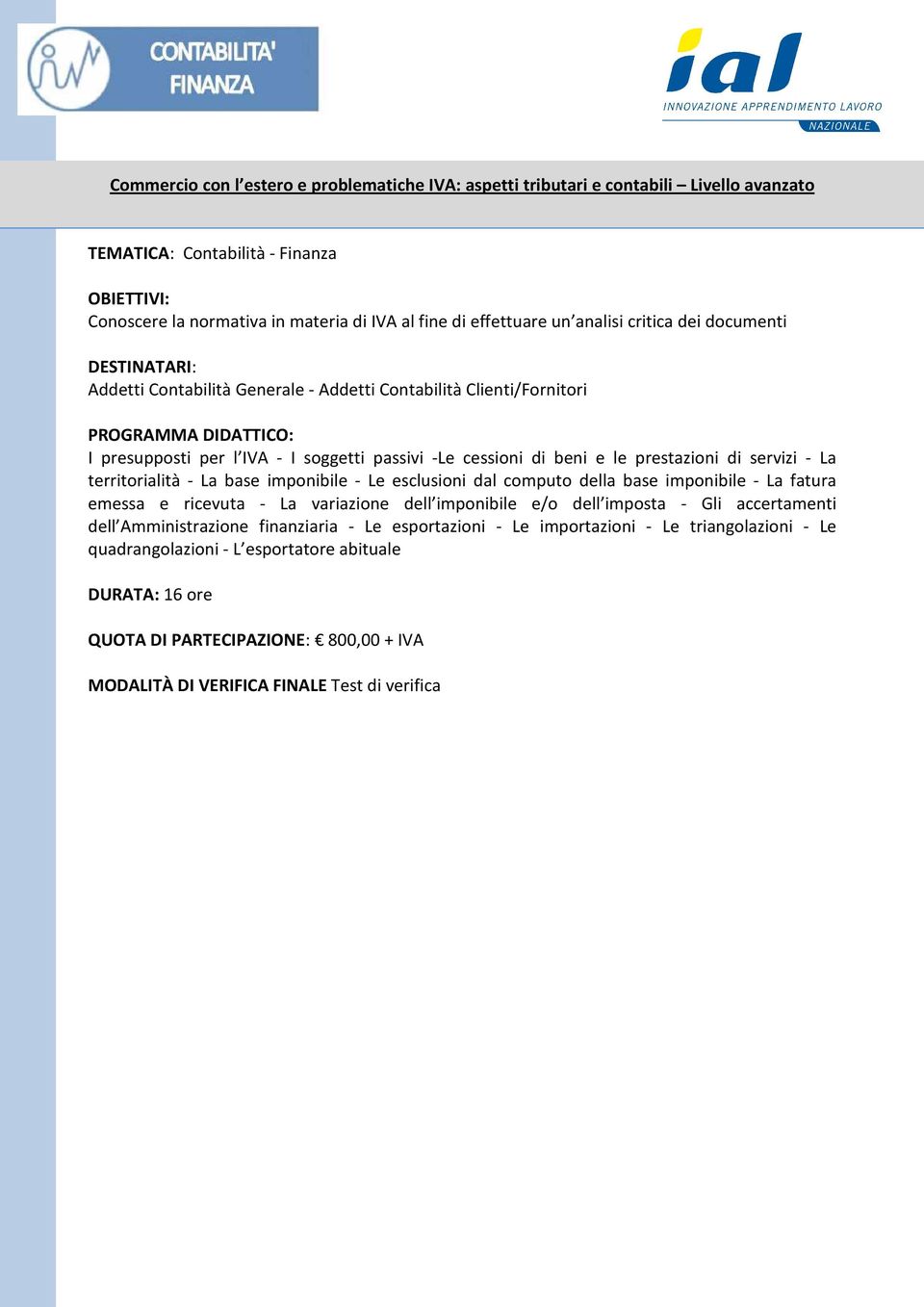 base imponibile - Le esclusioni dal computo della base imponibile - La fatura emessa e ricevuta - La variazione dell imponibile e/o dell imposta - Gli accertamenti dell Amministrazione