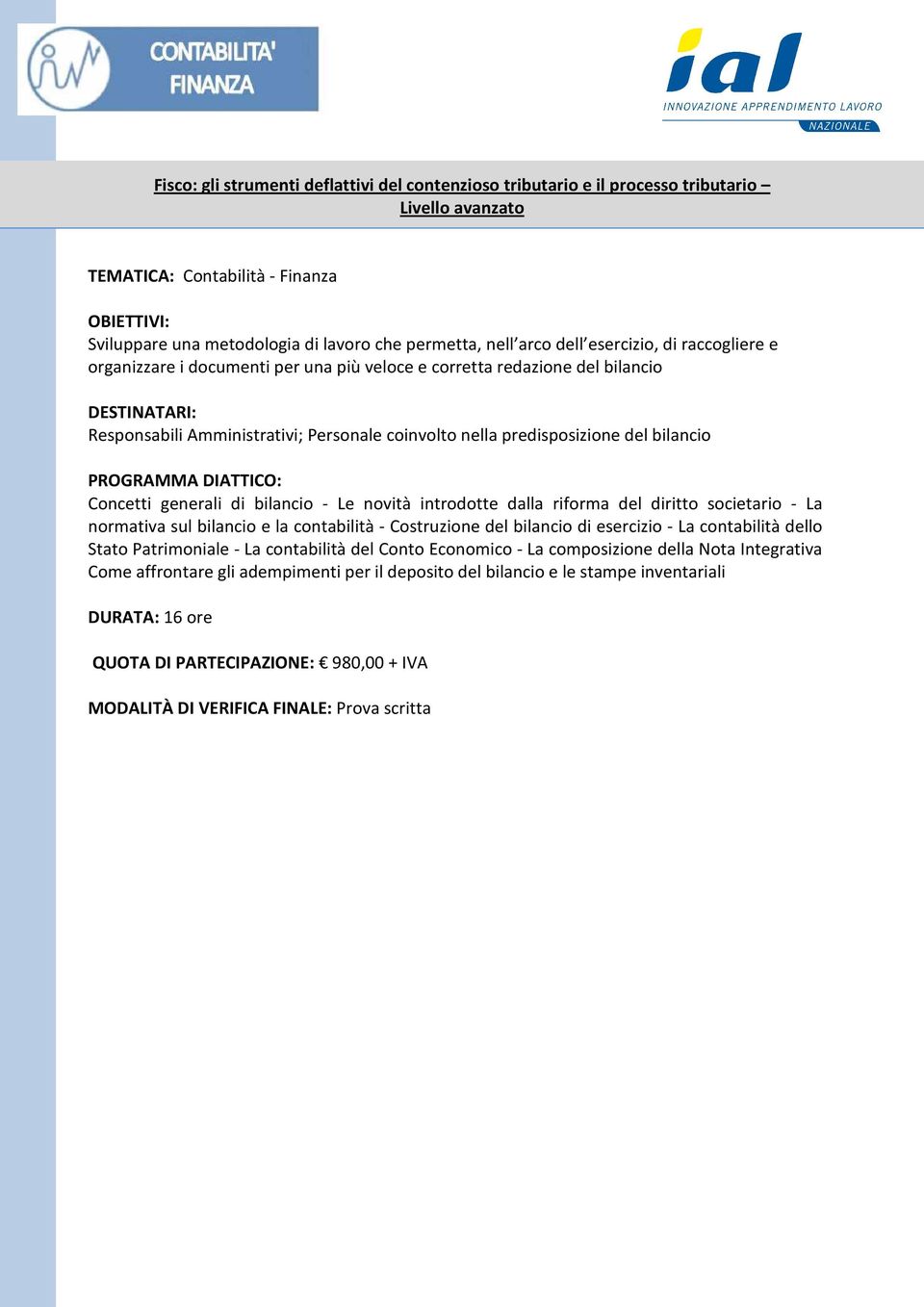 di bilancio - Le novità introdotte dalla riforma del diritto societario - La normativa sul bilancio e la contabilità - Costruzione del bilancio di esercizio - La contabilità dello Stato Patrimoniale