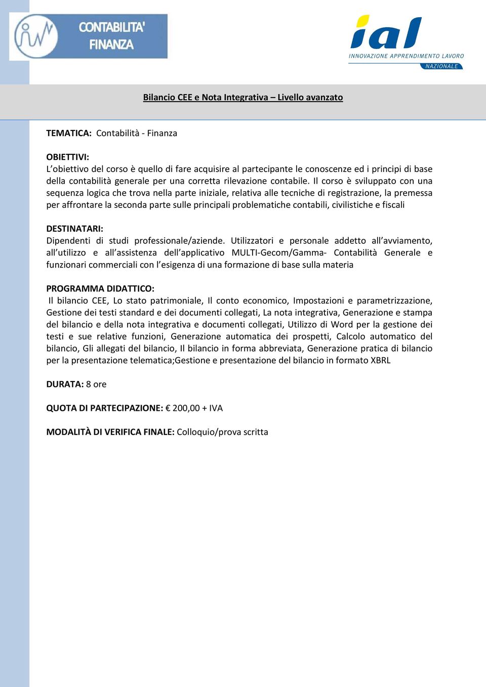 Il corso è sviluppato con una sequenza logica che trova nella parte iniziale, relativa alle tecniche di registrazione, la premessa per affrontare la seconda parte sulle principali problematiche