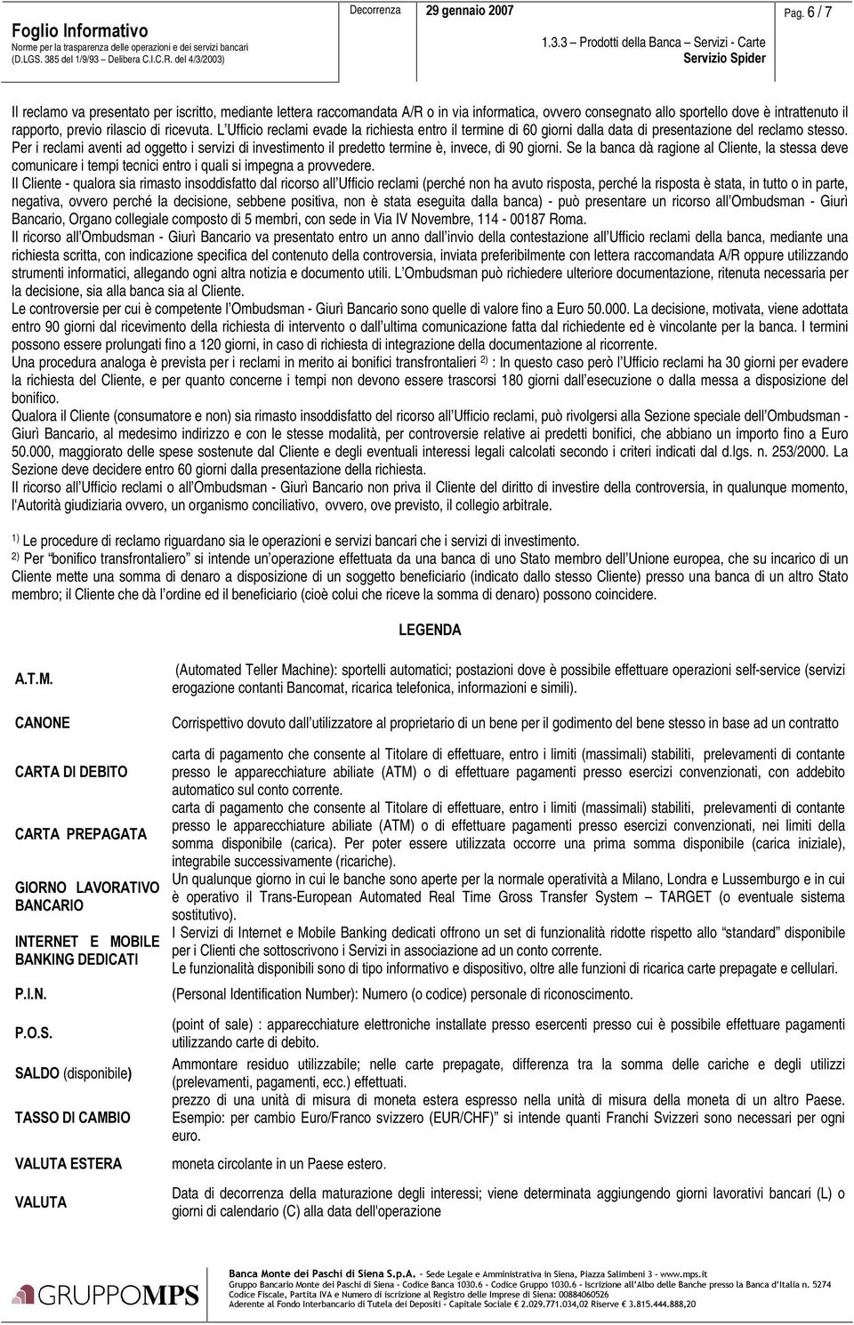 L Ufficio reclami evade la richiesta entro il termine di 60 giorni dalla data di presentazione del reclamo stesso.