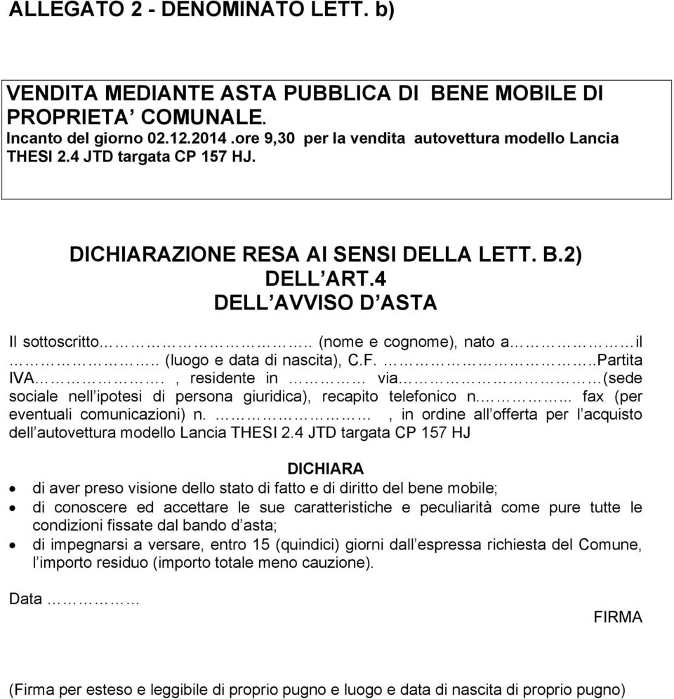 , residente in via (sede sociale nell ipotesi di persona giuridica), recapito telefonico n.... fax (per eventuali comunicazioni) n.