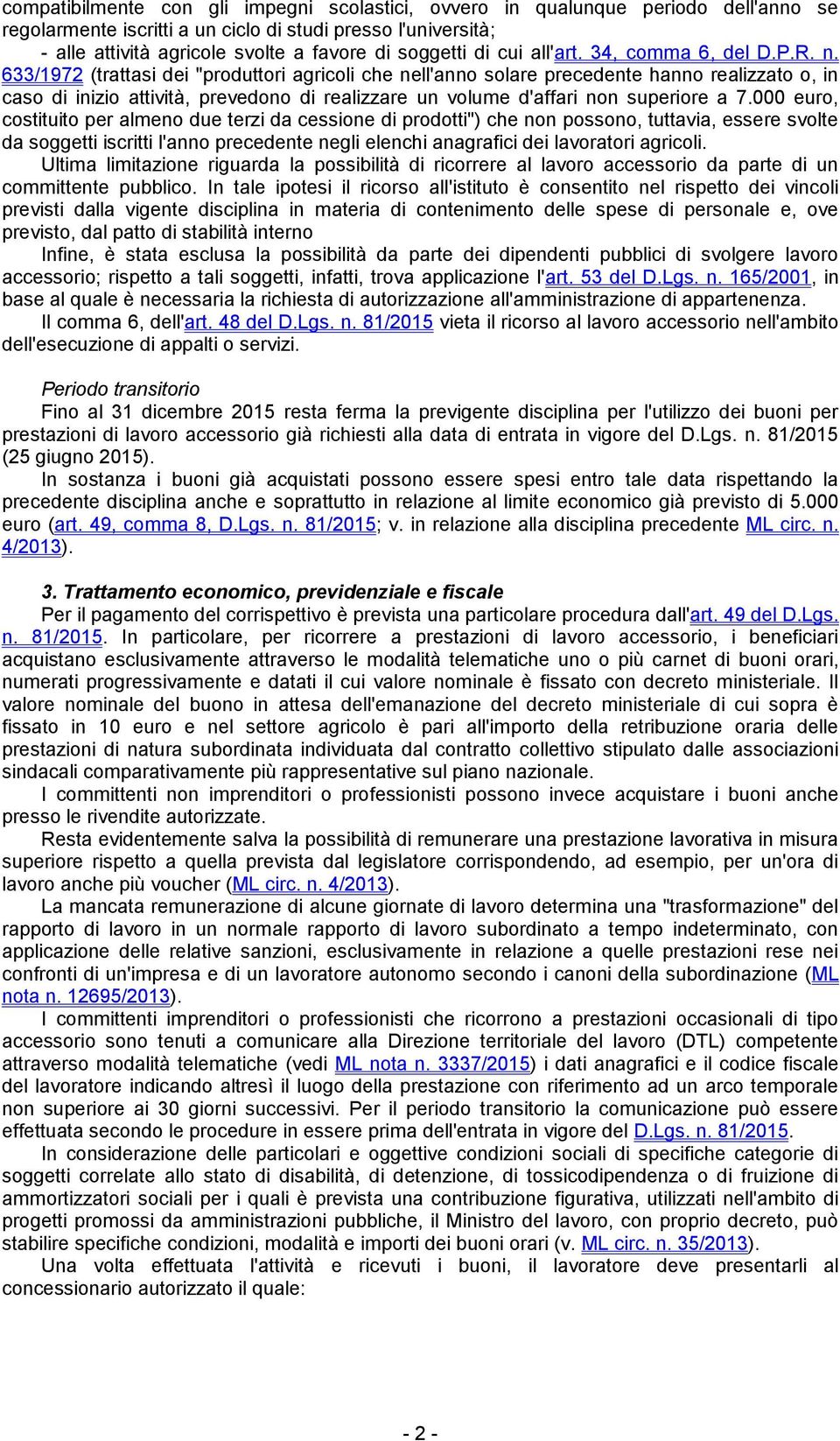 633/1972 (trattasi dei "produttori agricoli che nell'anno solare precedente hanno realizzato o, in caso di inizio attività, prevedono di realizzare un volume d'affari non superiore a 7.