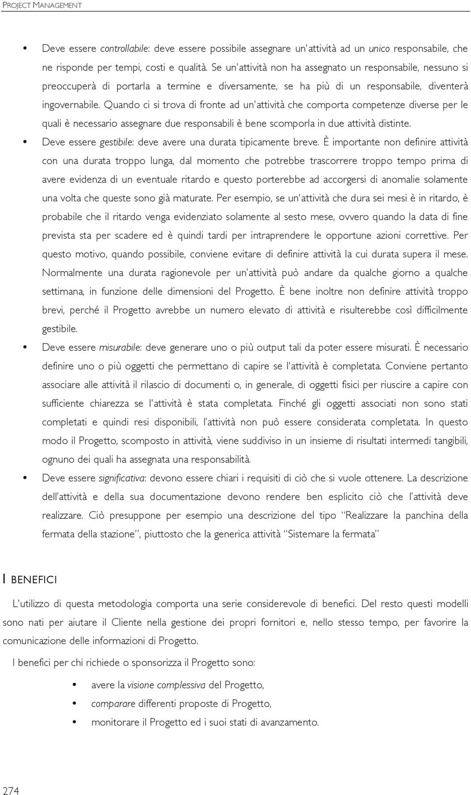 Quando ci si trova di fronte ad un'attività che comporta competenze diverse per le quali è necessario assegnare due responsabili è bene scomporla in due attività distinte.