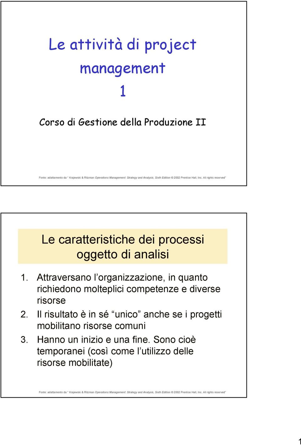 Attraversano l organizzazione, in quanto richiedono molteplici competenze e diverse risorse 2.