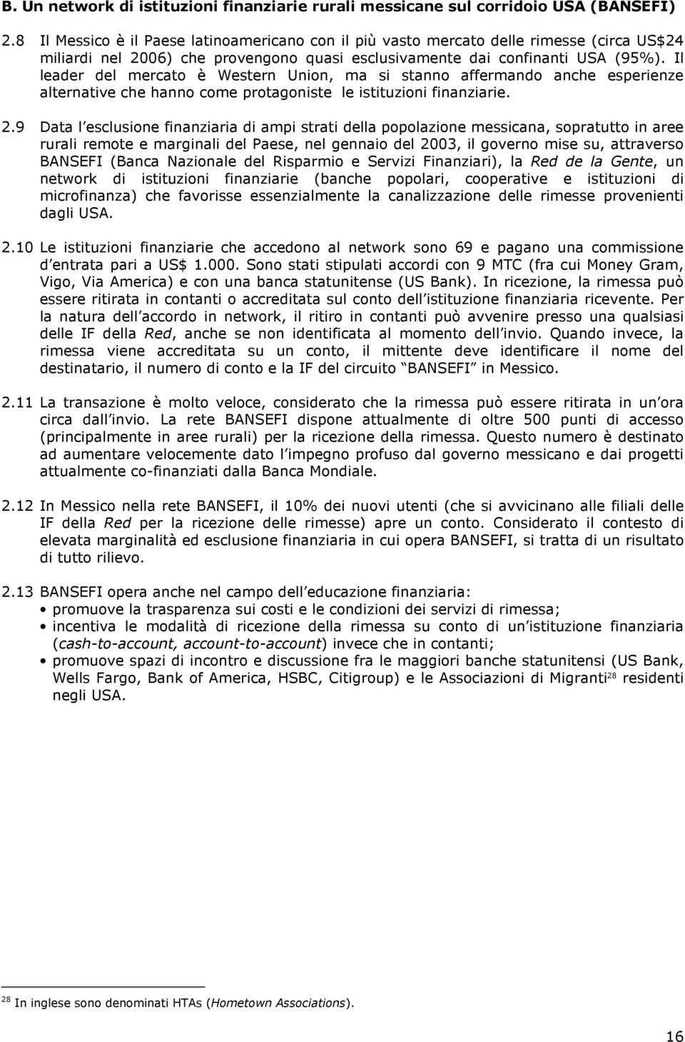 Il leader del mercato è Western Union, ma si stanno affermando anche esperienze alternative che hanno come protagoniste le istituzioni finanziarie. 2.