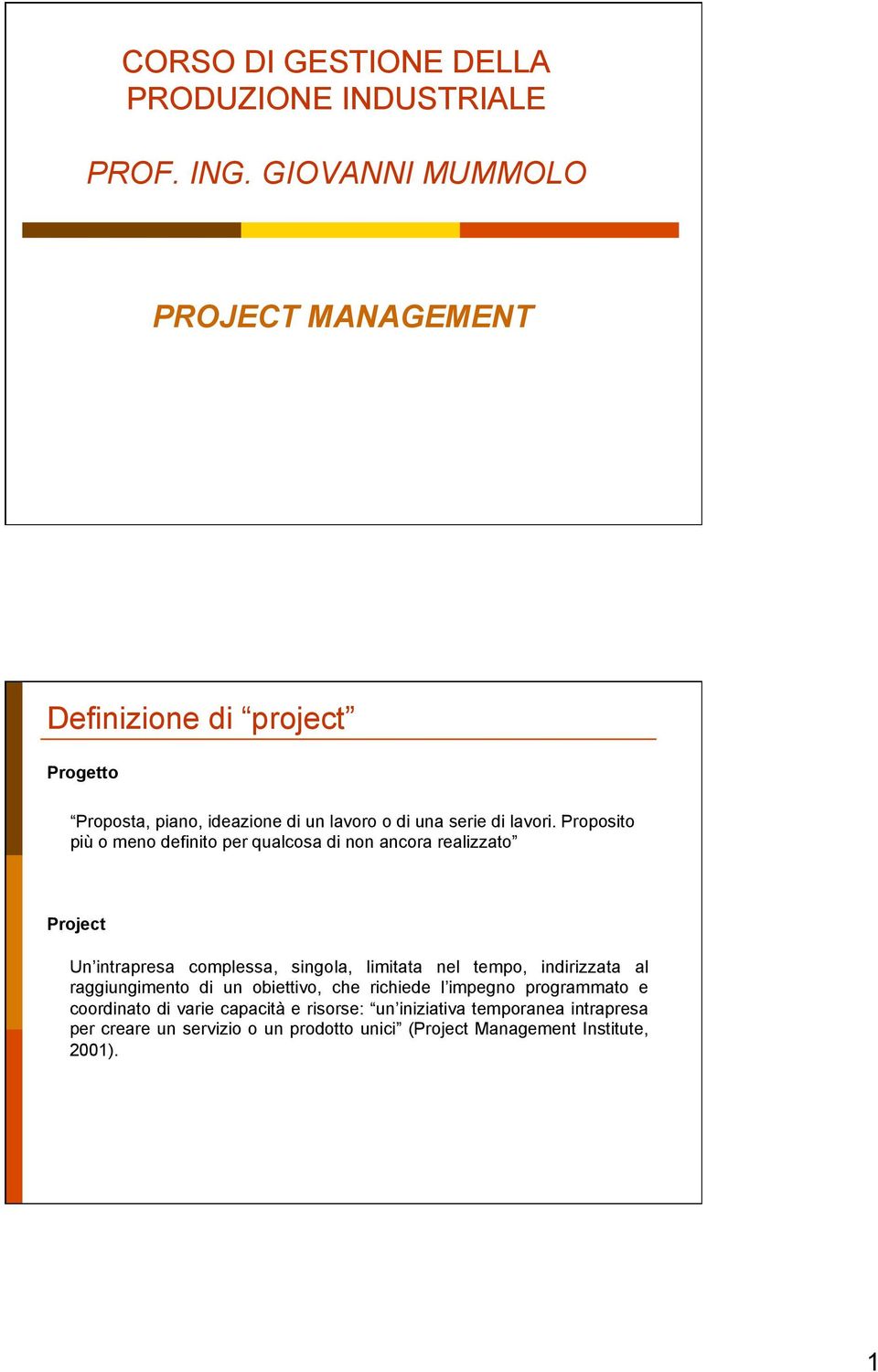 Proposito più o meno definito per qualcosa di non ancora realizzato Project Un intrapresa complessa, singola, limitata nel tempo,